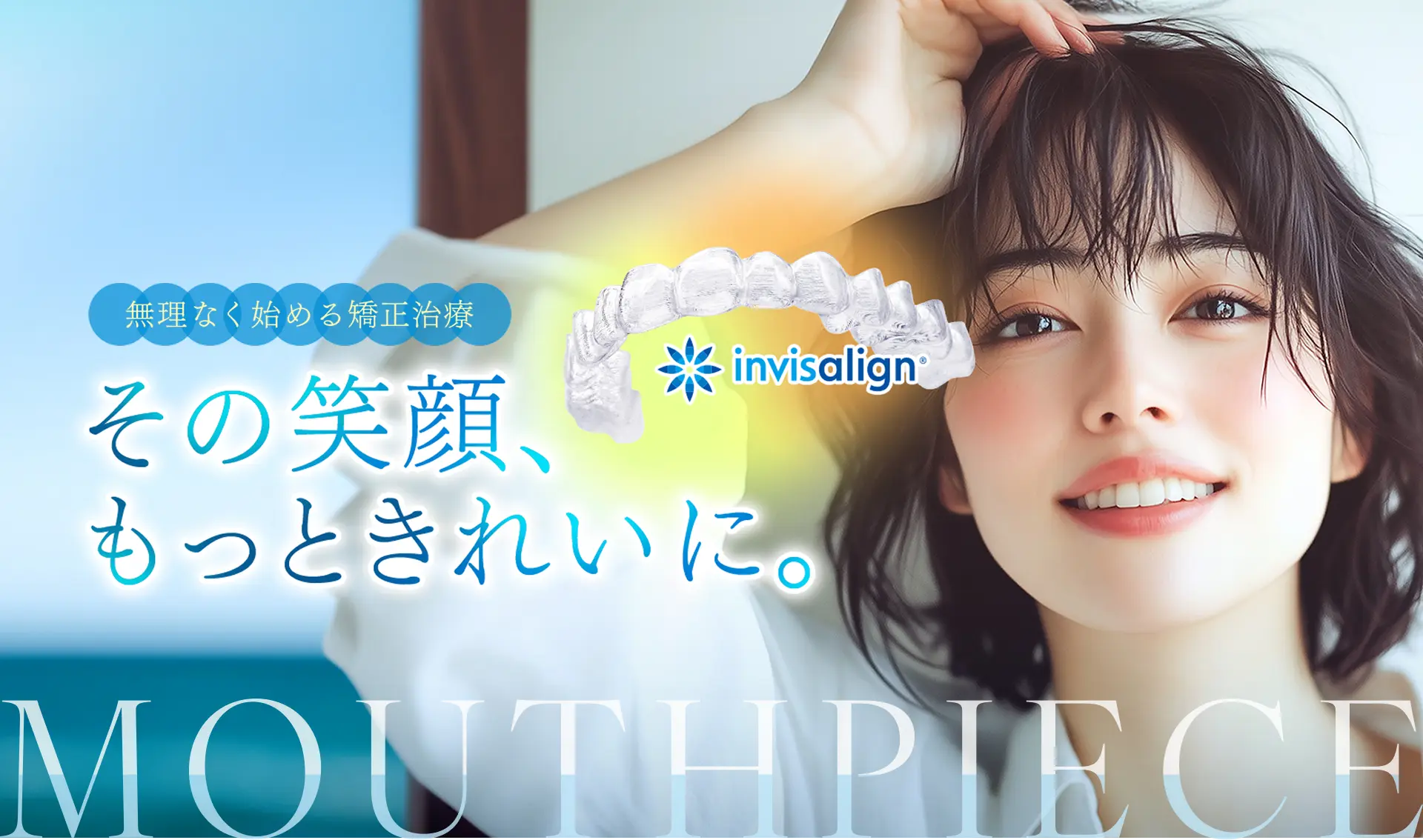 無理なく始める矯正治療｜その笑顔、もっときれいに。